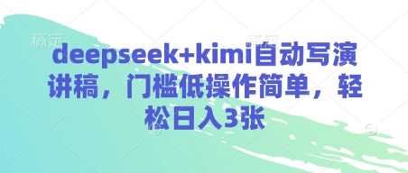 deepseek+kimi自动写演讲稿，门槛低操作简单，轻松日入3张-轻创副业圈