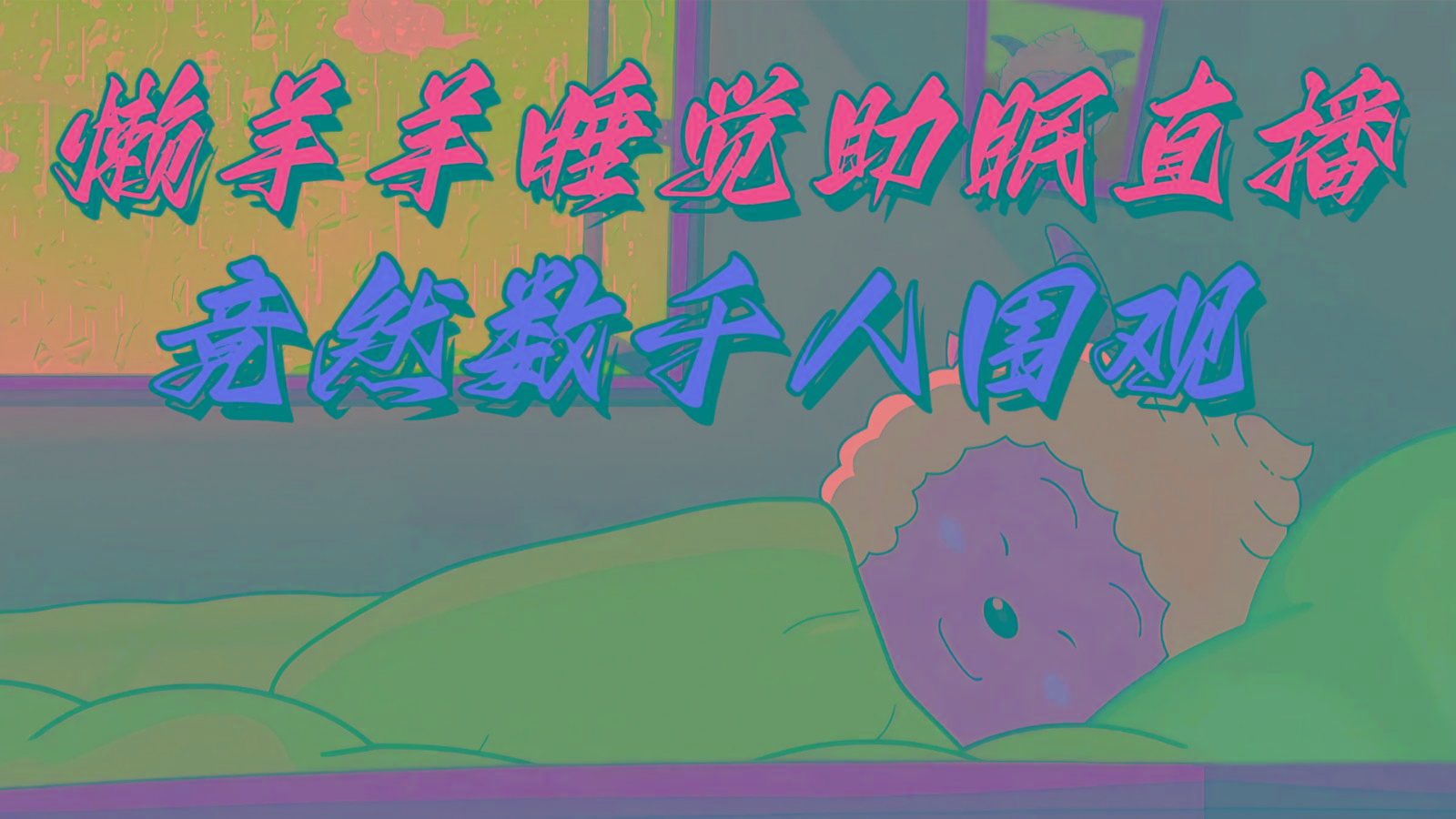 懒羊羊大王睡觉助眠无人直播，竟然有上千人围观，目前没人在卷-轻创副业圈