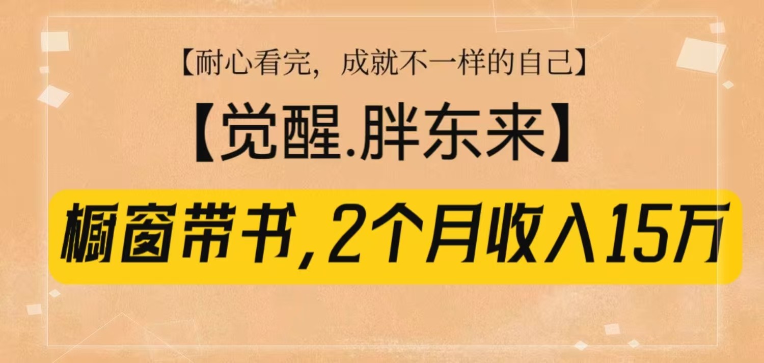 橱窗带书《觉醒，胖东来》，2个月收入15W，没难度只照做！-轻创副业圈