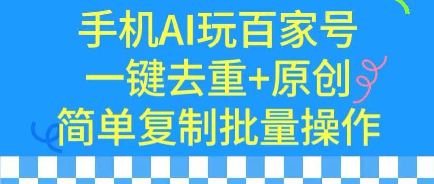 用手机AI玩百家号，一键去重+原创，简单复制批量操作【揭秘】-轻创副业圈