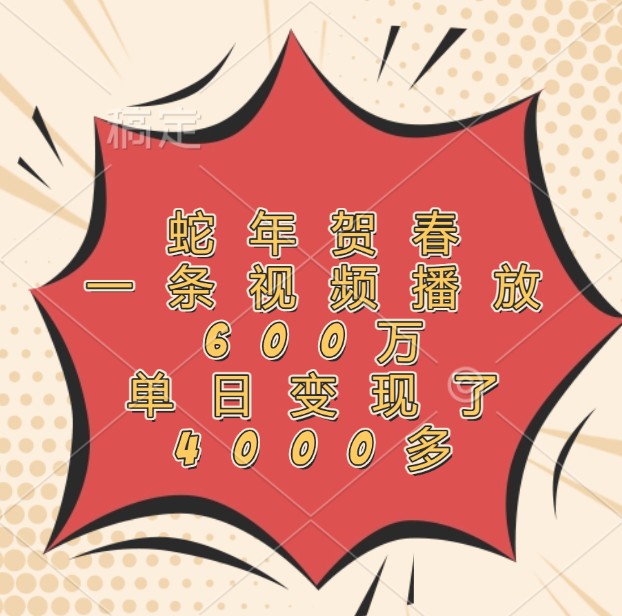 蛇年贺春，一条视频播放600万，单日变现了4000多-轻创副业圈
