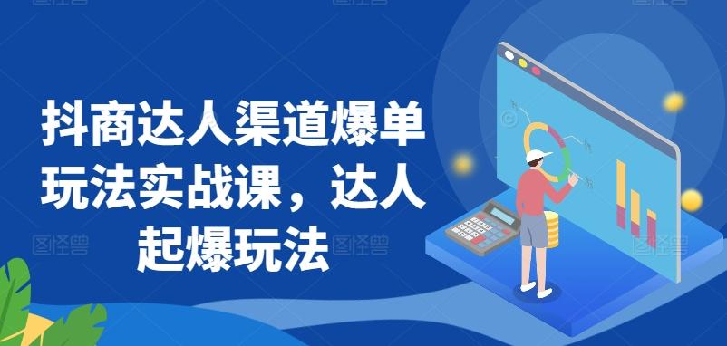 抖商达人渠道爆单玩法实战课，达人起爆玩法-轻创副业圈