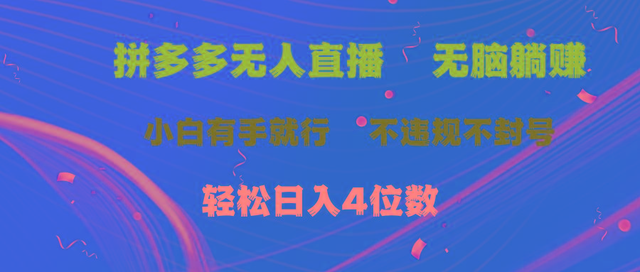 拼多多无人直播 无脑躺赚小白有手就行 不违规不封号轻松日入4位数-轻创副业圈