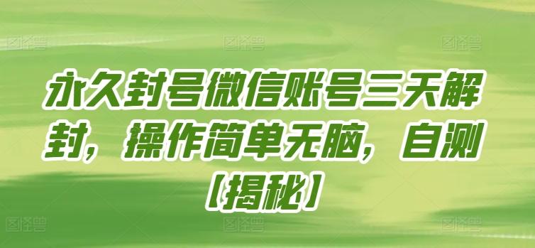 永久封号微信账号三天解封，操作简单无脑，自测【揭秘】-轻创副业圈