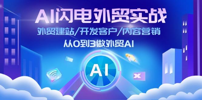 AI 闪电外贸实战：外贸建站/开发客户/内容营销/从0到3做外贸AI-更新至75节-轻创副业圈