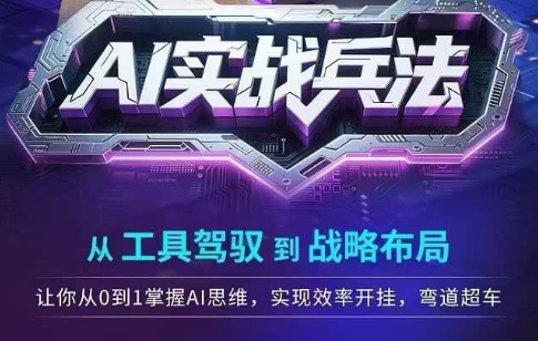 AI实战兵法，从工具驾驭到战略布局，​从0~1掌握ai思维，实现效率，开挂弯道超车-轻创副业圈