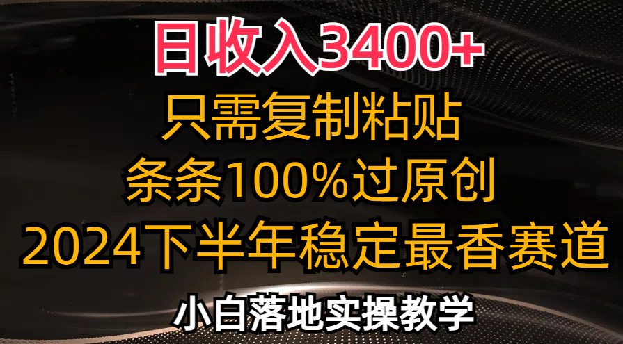 日收入3400+，只需复制粘贴，条条过原创，2024下半年最香赛道，小白也…-轻创副业圈