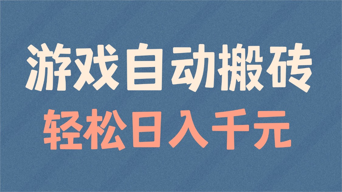 游戏自动搬砖，轻松日入1000+ 适合矩阵操作-轻创副业圈