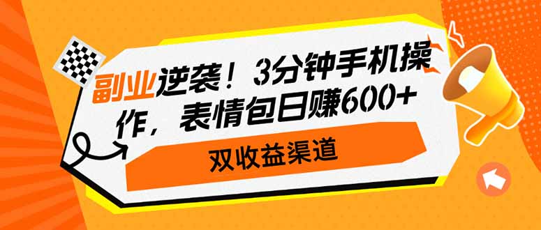 副业逆袭！3分钟手机操作，表情包日赚600+，双收益渠道-轻创副业圈