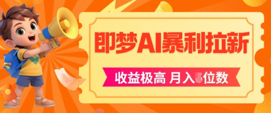 即梦app暴利拉新，收益上限极高，月入5位数，AI风口落地实操项目-轻创副业圈