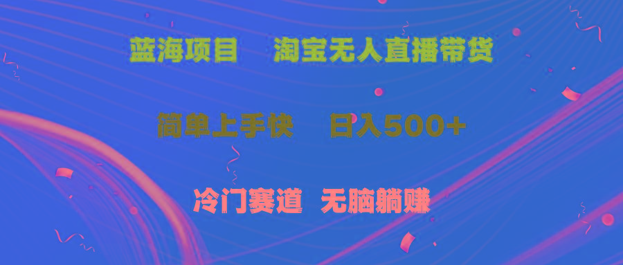 蓝海项目  淘宝无人直播冷门赛道  日赚500+无脑躺赚  小白有手就行-轻创副业圈