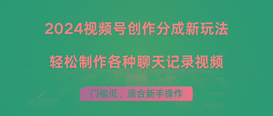2024视频号创作分成新玩法，轻松制作各种聊天记录视频，门槛低，适合新手操作-轻创副业圈