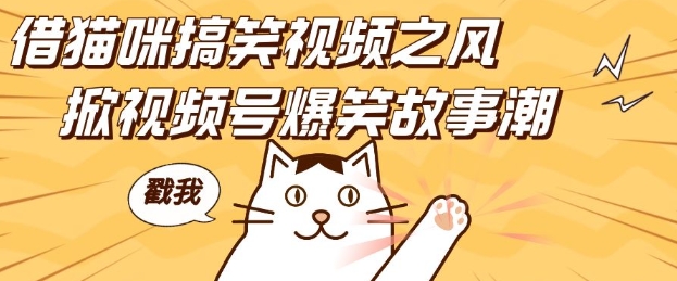 借猫咪搞笑视频之风，掀视频号爆笑故事潮，轻松日入四位数，无门槛快速入门!-轻创副业圈