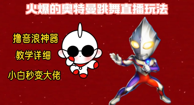 最新火爆奥特曼跳舞24小时无人直播，单场6小时撸10W音浪，小白也可操作，保姆级教学【揭秘】-轻创副业圈