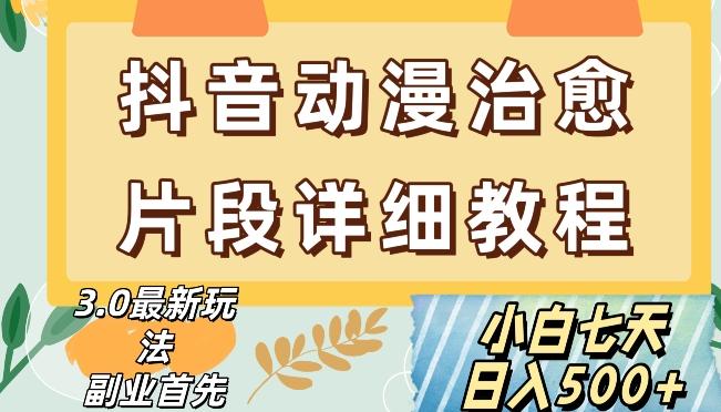 抖音热门赛道动漫片段详细制作课程，小白日入500+【揭秘】-轻创副业圈