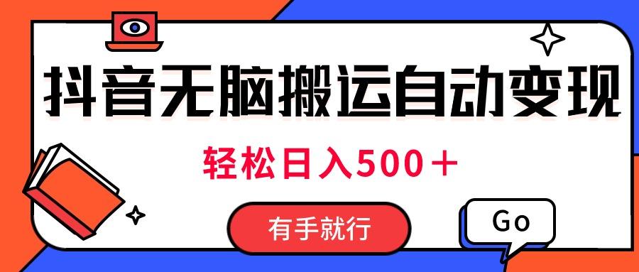 最新抖音视频搬运自动变现，日入500＋！每天两小时，有手就行-轻创副业圈
