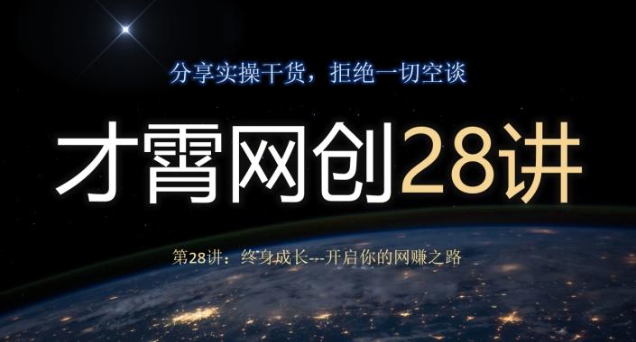 才霄网创28讲第28讲：终身成长-开启你的网赚之路-轻创副业圈
