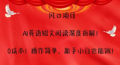 风口项目，AI英语短文阅读深度拆解，0成本，操作简单，新手小白也能做-轻创副业圈