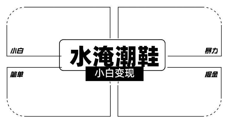2024全新冷门水淹潮鞋无人直播玩法，小白也能轻松上手，打爆私域流量，轻松实现变现【揭秘】-轻创副业圈