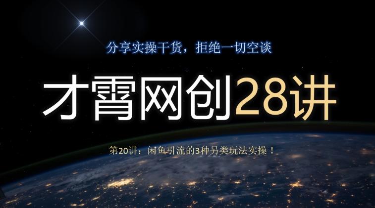 才霄网创28讲第20讲：闲鱼引流的3种另类玩法实操！-轻创副业圈