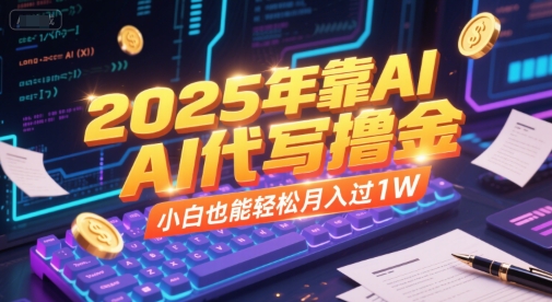 2025年靠AI代写撸金，小白也能轻松月入过1W-轻创副业圈