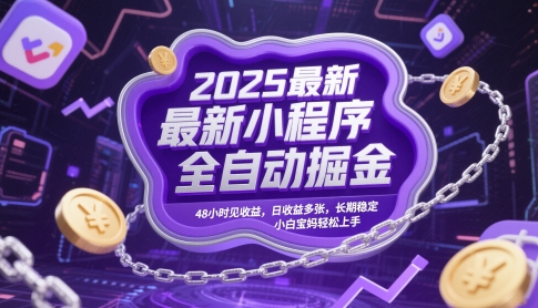 2025最新小程序全自动掘金，48小时见收益，日收益多张，长期稳定，小白宝妈轻松上手【揭秘】-轻创副业圈