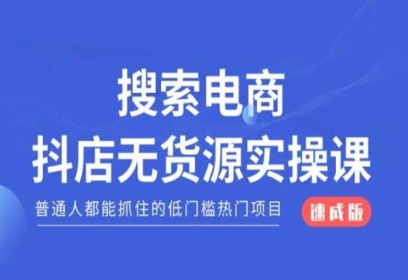 搜索电商抖店无货源必修课，普通人都能抓住的低门槛热门项目【速成版】-轻创副业圈