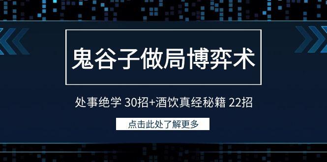 鬼谷子做局博弈术：处事绝学 30招+酒饮真经秘籍 22招-轻创副业圈