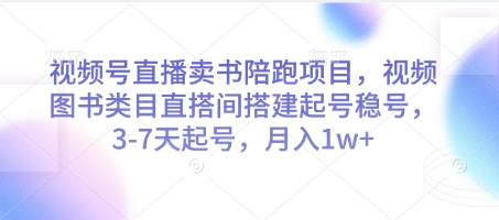 视频号直播卖书陪跑项目，视频号图书类目直搭间搭建起号稳号，3-7天起号，月入1w+-轻创副业圈