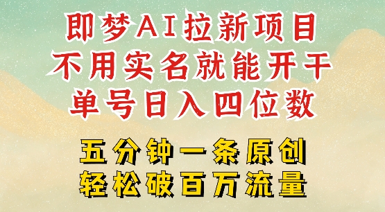 2025抖音新项目，即梦AI拉新，不用实名就能做，几分钟一条原创作品，全职干单日收益突破四位数-轻创副业圈