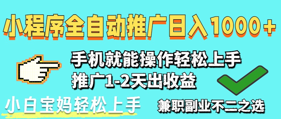 2025年最新风口，小程序自动推广，稳定日入1000+，小白轻松上手-轻创副业圈