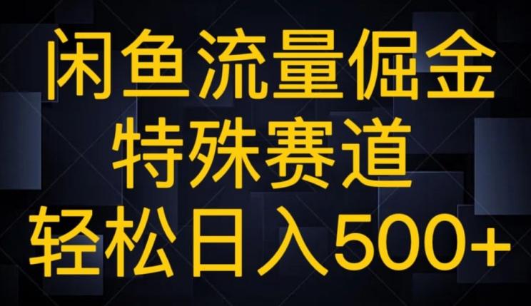 闲鱼流量倔金，特殊赛道，轻松日入500+-轻创副业圈