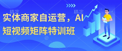 实体商家自运营，AI短视频矩阵特训班-轻创副业圈