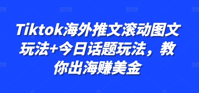 Tiktok海外推文滚动图文玩法+今日话题玩法，教你出海赚美金-轻创副业圈