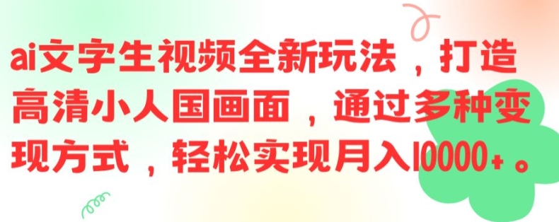 ai文字生视频全新玩法，打造高清小人国画面，通过多种变现方式，轻松实现月入1W+【揭秘】-轻创副业圈