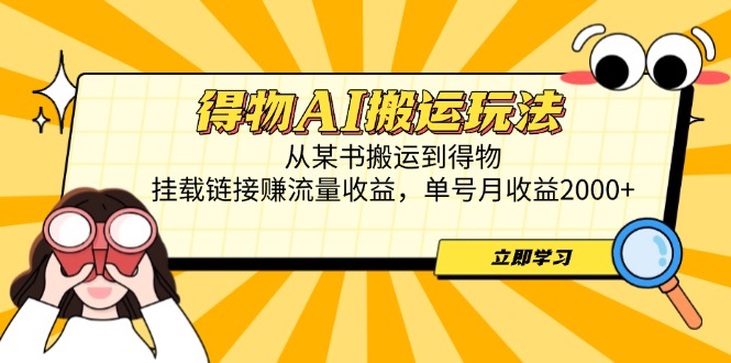 得物AI搬运玩法，从某书搬运到得物，挂载链接赚流量收益，单号月收益2000+-轻创副业圈