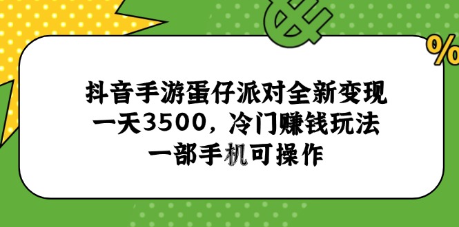 抖音手游蛋仔派对全新变现，一天3500，冷门赚钱玩法，一部手机可操作-轻创副业圈