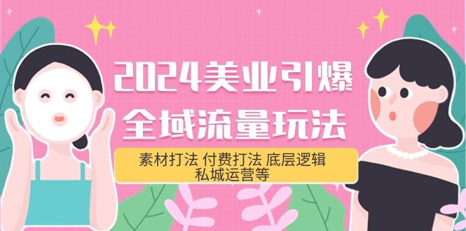 (9867期)2024美业-引爆全域流量玩法，素材打法 付费打法 底层逻辑 私城运营等(31节)-轻创副业圈