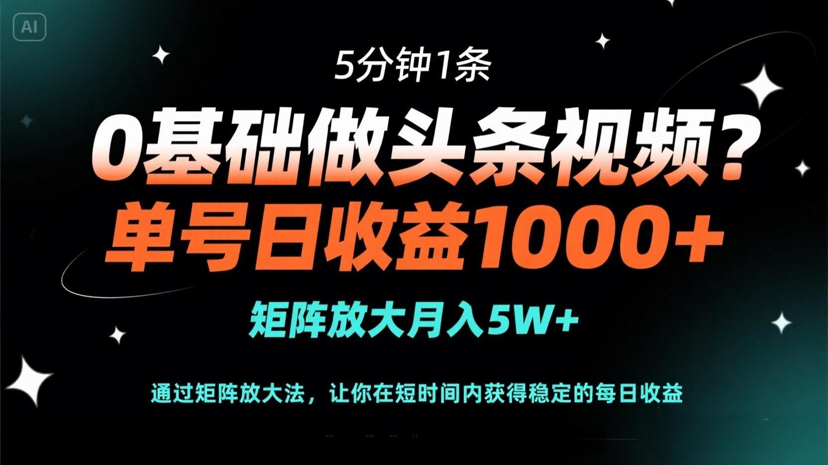 0基础做头条视频？5分钟1条，单号日收益1000+，矩阵放大月入5W+-轻创副业圈
