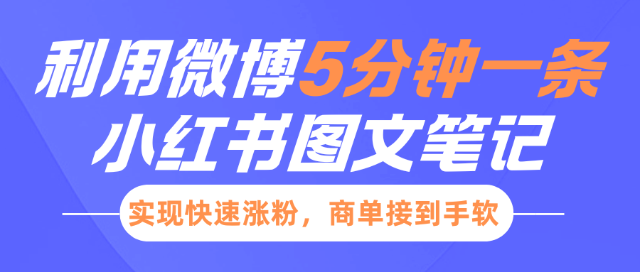 小红书利用微博5分钟一条图文笔记，实现快速涨粉，商单接到手软-轻创副业圈