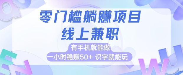 零门槛躺挣项目，线上兼职，有手机就能做 一小时稳挣50+，识字就能玩【揭秘】-轻创副业圈