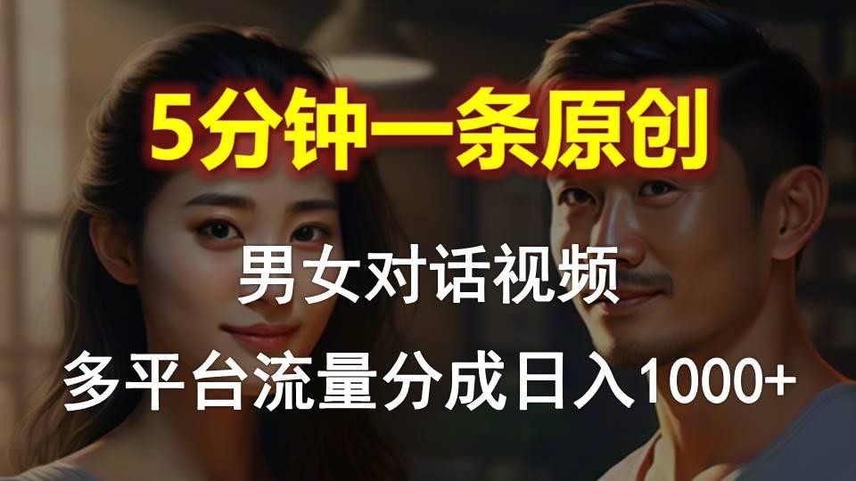 男女对话，5分钟1条原创视频，多平台流量分成，日入1000+-轻创副业圈