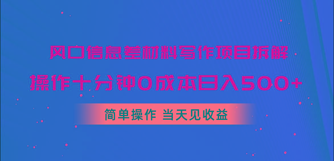 风口信息差材料写作项目拆解，操作十分钟0成本日入500+，简单操作当天…-轻创副业圈
