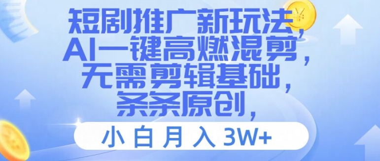 短剧推广新玩法，AI一键高燃混剪，无需剪辑基础，条条原创，小白月入3W+【揭秘】-轻创副业圈