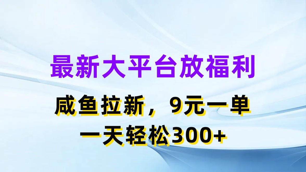 最新蓝海项目，闲鱼平台放福利，拉新一单9元，轻轻松松日入300+-轻创副业圈