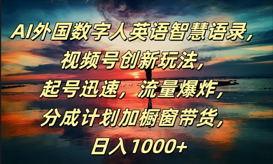 AI外国数字人英语智慧语录，视频号创新玩法，起号迅速，流量爆炸，日入1k+【揭秘】-轻创副业圈