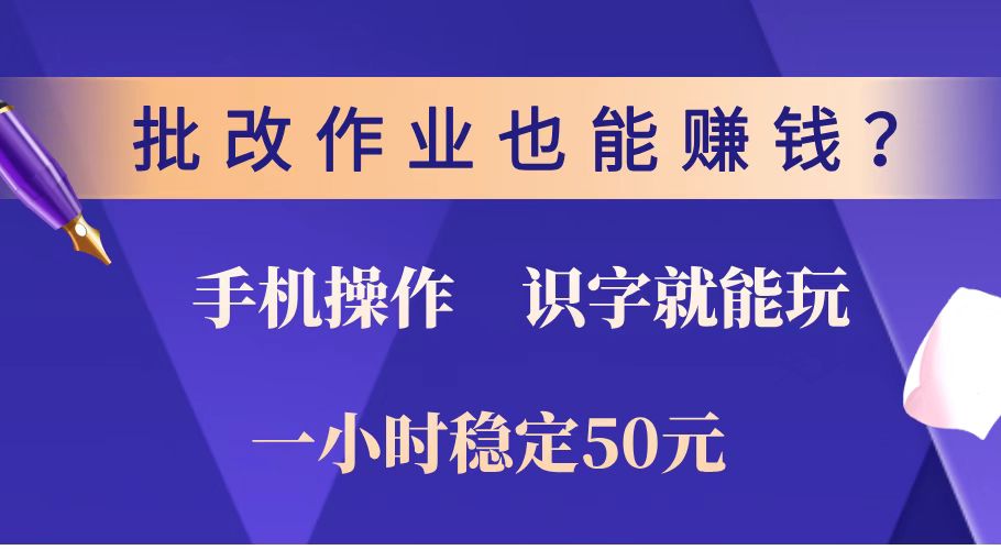 批改作业也能赚钱？0门槛手机项目，识字就能玩！一小时稳定50元！-轻创副业圈