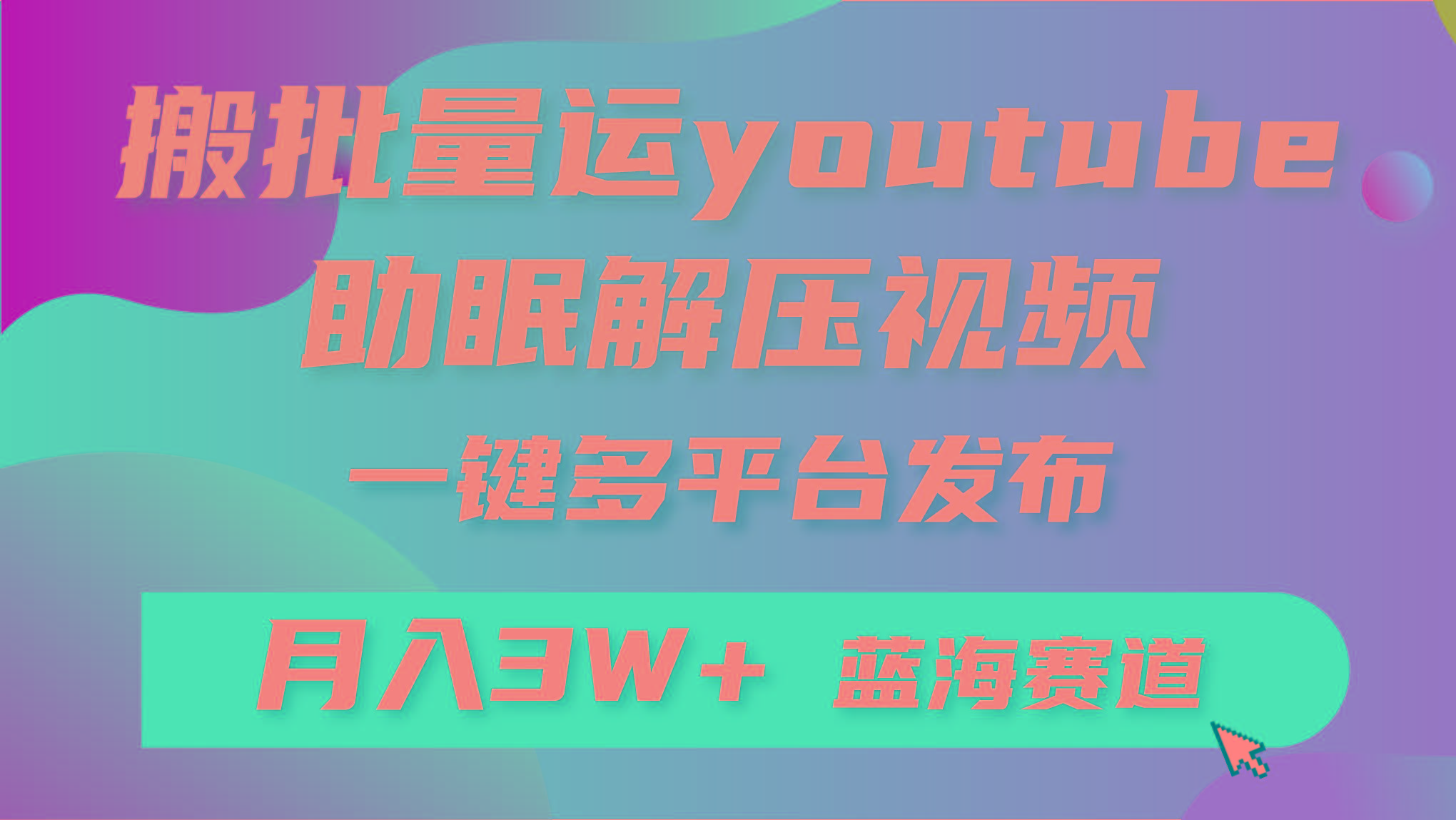(9727期)批量搬运YouTube解压助眠视频 一键多平台发布 月入2W+-轻创副业圈