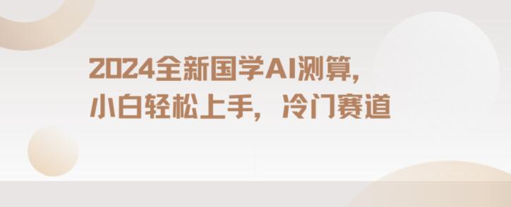 2024国学AI测算，小白轻松上手，长期蓝海项目【揭秘】-轻创副业圈