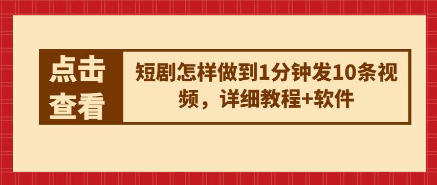 短剧怎样做到1分钟发10条视频，详细教程+软件-轻创副业圈